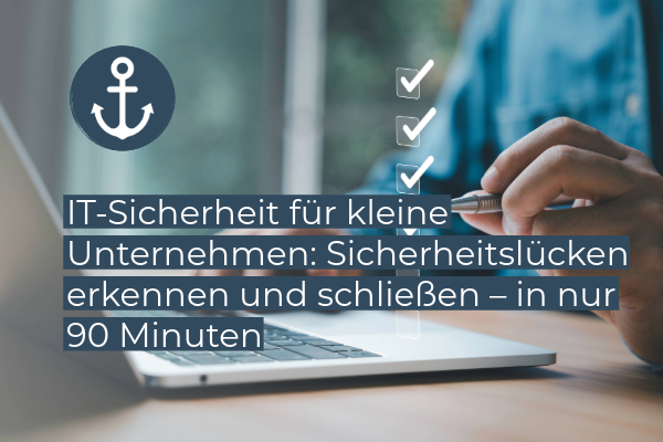 IT-Sicherheit für kleine Unternehmen: Sicherheitslücken erkennen und schließen – in nur 90 Minuten